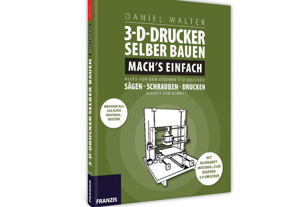 3D-Drucker selber bauen - Mach`s einfach - ein Franzis Anleitungsbuch